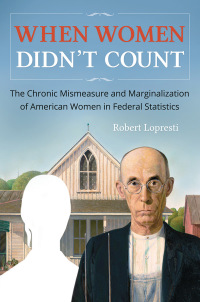 Imagen de portada: When Women Didn't Count: The Chronic Mismeasure and Marginalization of American Women in Federal Statistics 9781440843686