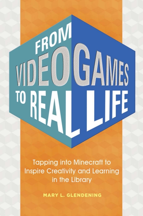 Cover image for book From Video Games to Real Life: Tapping into Minecraft to Inspire Creativity and Learning in the Library