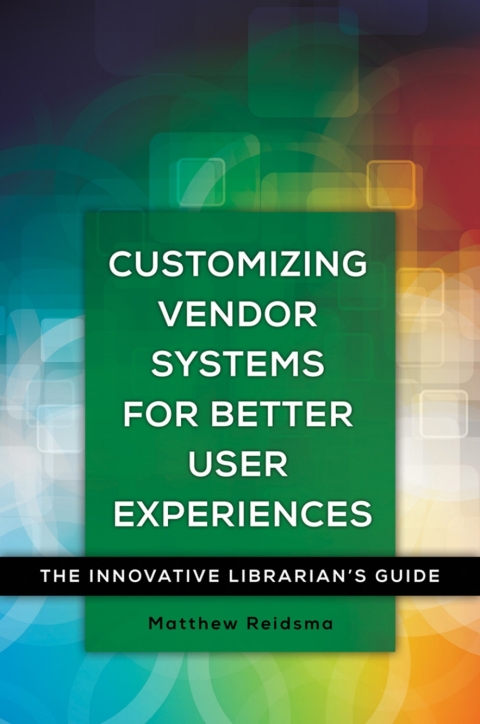Cover image for book Customizing Vendor Systems for Better User Experiences: The Innovative Librarian's Guide