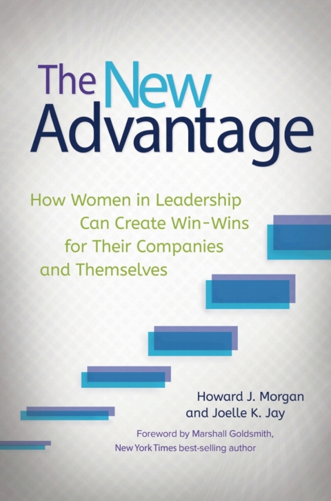 The New Advantage: How Women in Leadership Can Create Win-Wins for Their Companies and Themselves 