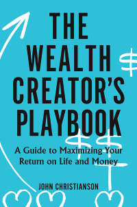 Cover image: The Wealth Creator's Playbook: A Guide to Maximizing Your Return on Life and Money 9781440867866