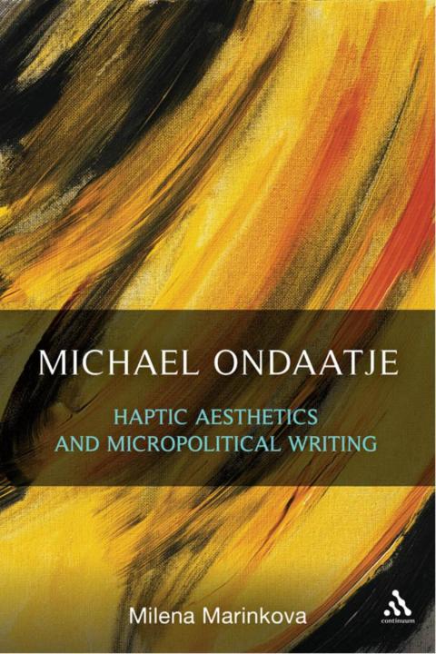 Cover image for book Michael Ondaatje: Haptic Aesthetics and Micropolitical Writing