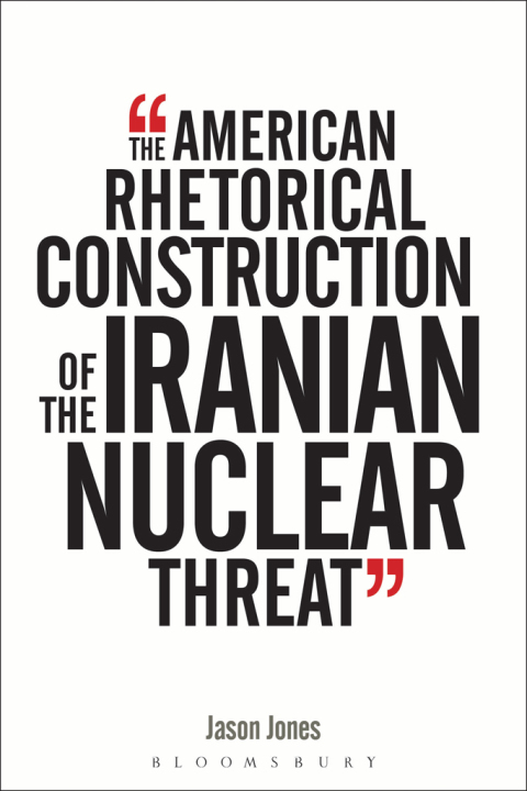 Cover image for book The American Rhetorical Construction of the Iranian Nuclear Threat