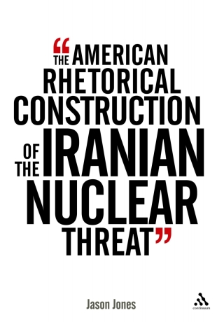 The American Rhetorical Construction of the Iranian Nuclear Threat
