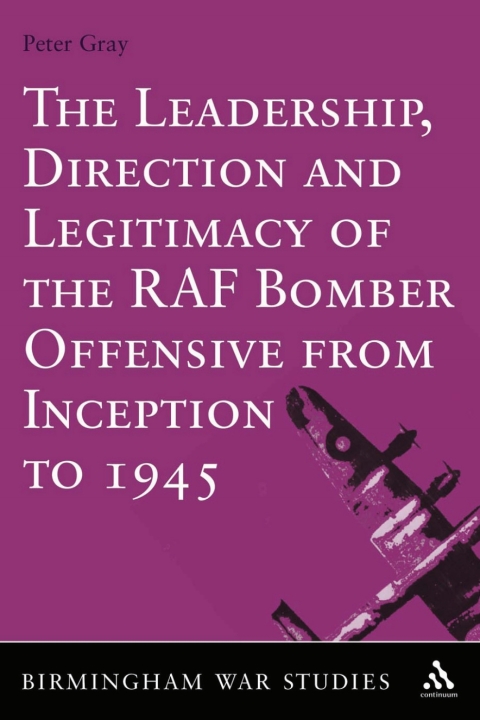 Cover image for book The Leadership, Direction and Legitimacy of the RAF Bomber Offensive from Inception to 1945