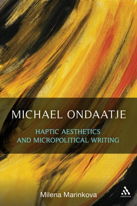 Cover image for book Michael Ondaatje: Haptic Aesthetics and Micropolitical Writing