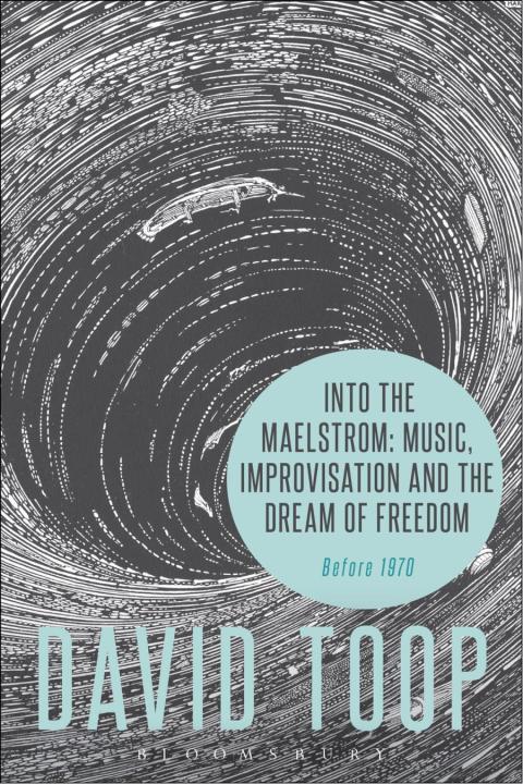 Into the Maelstrom: Music, Improvisation and the Dream of Freedom 