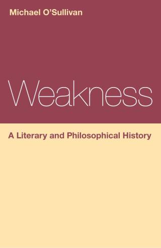 Weakness: A Literary and Philosophical History