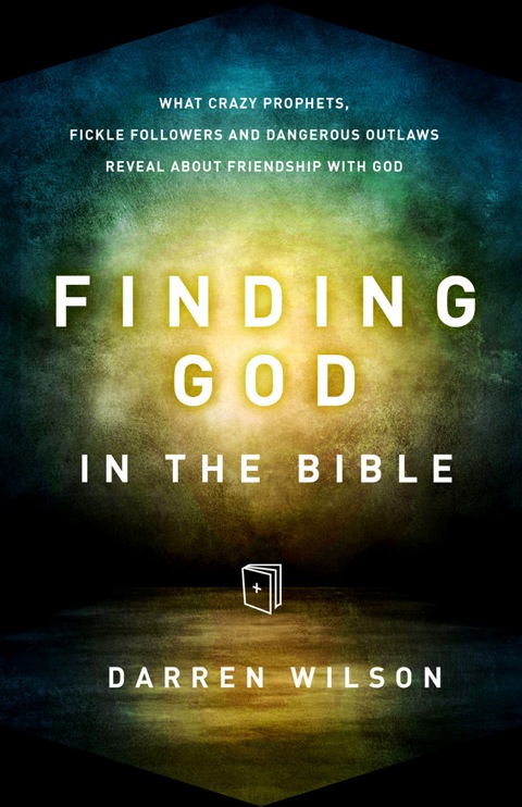 Cover image for book Finding God in the Bible: What Crazy Prophets, Fickle Followers and Dangerous Outlaws Reveal about Friendship with God