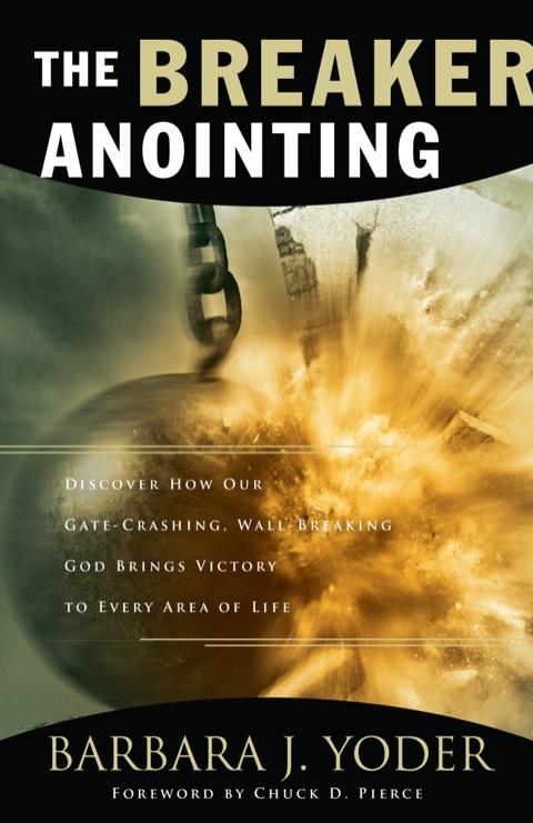 Cover image for book The Breaker Anointing: Discover How Our Gate-Crashing, Wall-Breaking God Brings Victory to Every Area of Life