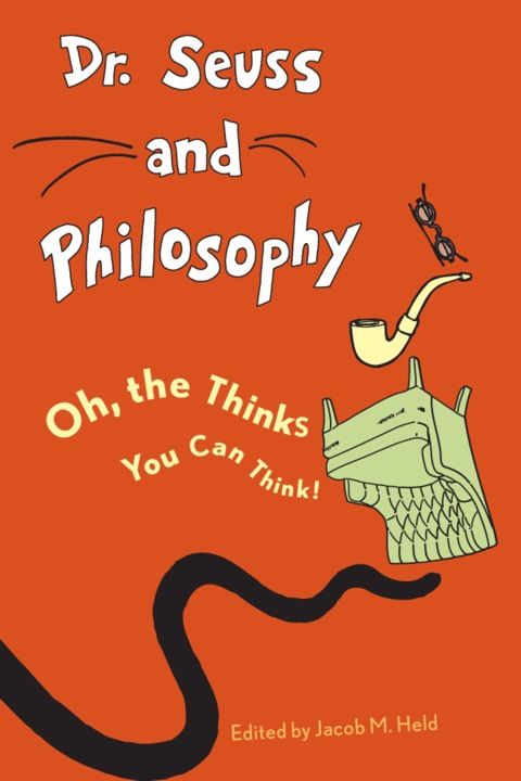 Dr. Seuss and Philosophy Oh, the Thinks You Can Think!