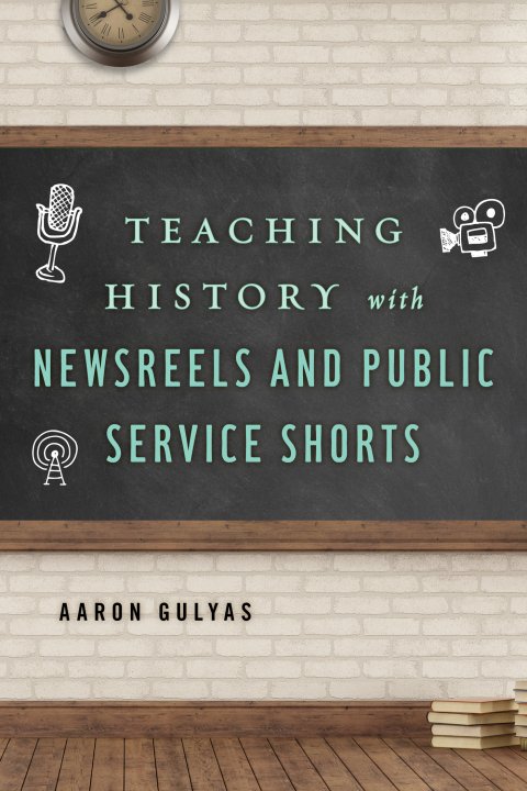 Cover image for book Teaching History with Newsreels and Public Service Shorts