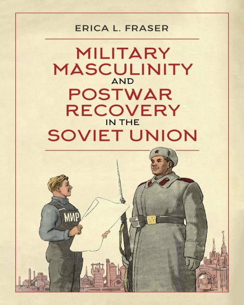 Cover image for book Military Masculinity and Postwar Recovery in the Soviet Union
