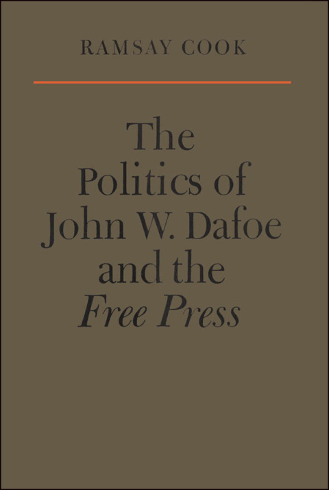Cover image for book The Politics of John W. Dafoe and the Free Press