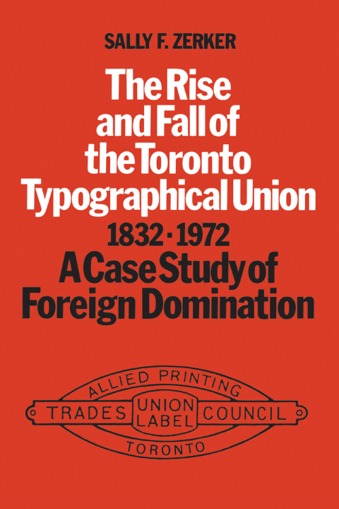 Cover image for book The Rise and Fall of the Toronto Typographical Union, 1832-1972