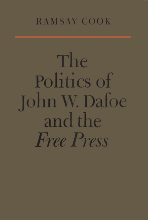 Cover image for book The Politics of John W. Dafoe and the Free Press