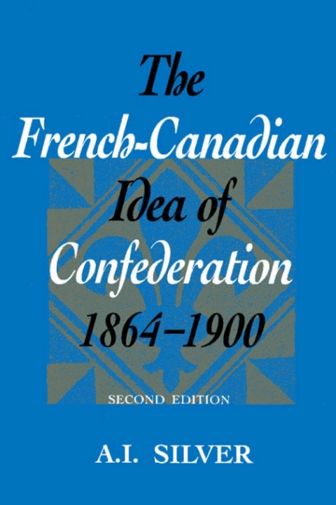 Cover image for book The French-Canadian Idea of Confederation, 1864-1900