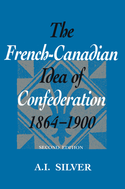 Cover image for book The French-Canadian Idea of Confederation, 1864-1900