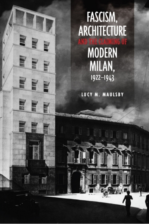 Cover image for book Fascism, Architecture, and the Claiming of Modern Milan, 1922-1943