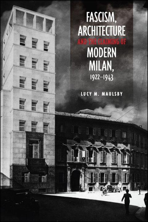 Cover image for book Fascism, Architecture, and the Claiming of Modern Milan, 1922-1943