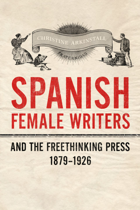 Cover image for book Spanish Female Writers and the Freethinking Press, 1879-1926