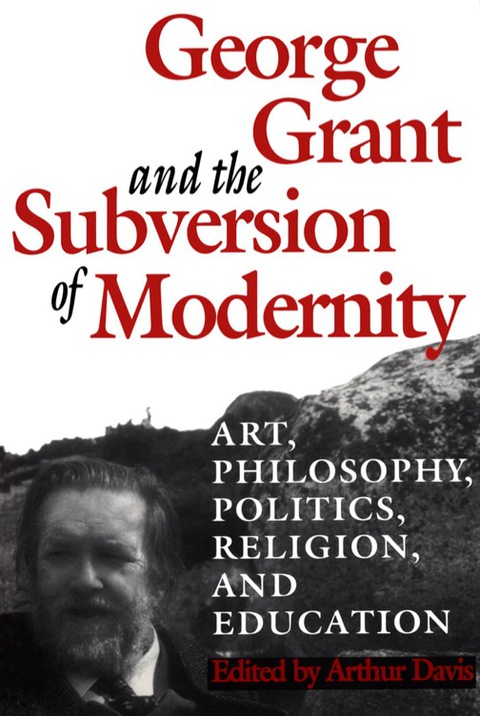 Cover image for book George Grant and the Subversion of Modernity