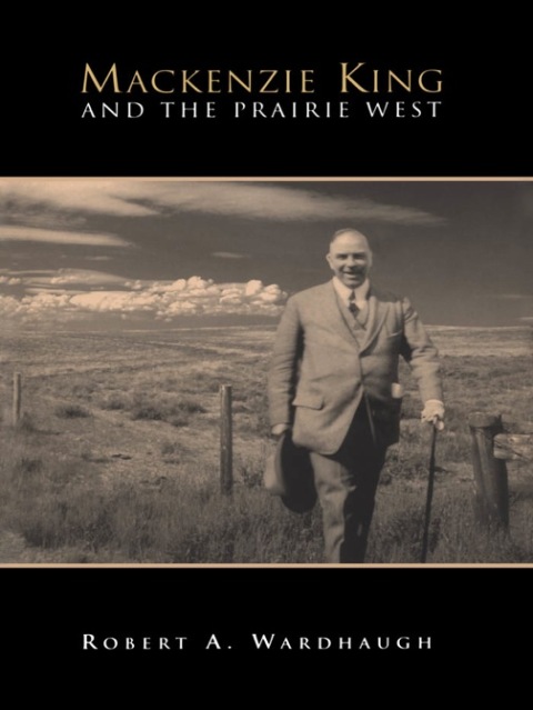 Cover image for book Mackenzie King and the Prairie West