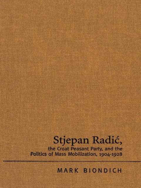 Cover image for book Stjepan Radic, The Croat Peasant Party, and the Politics of Mass Mobilization, 1904-1928