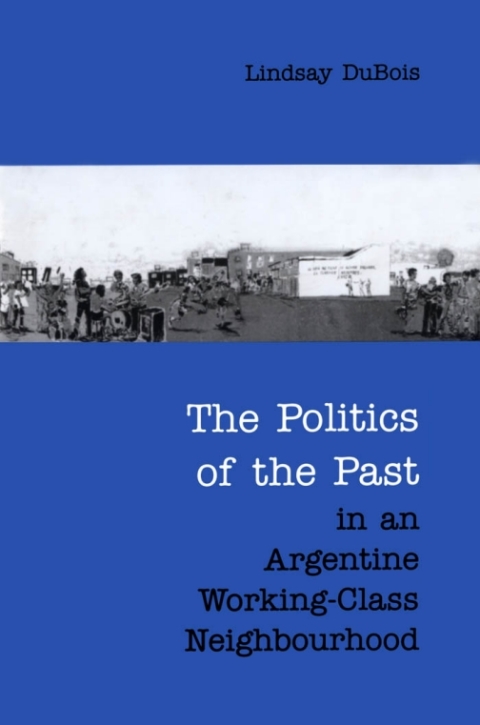 Cover image for book The Politics of the Past in an Argentine Working-Class Neighbourhood