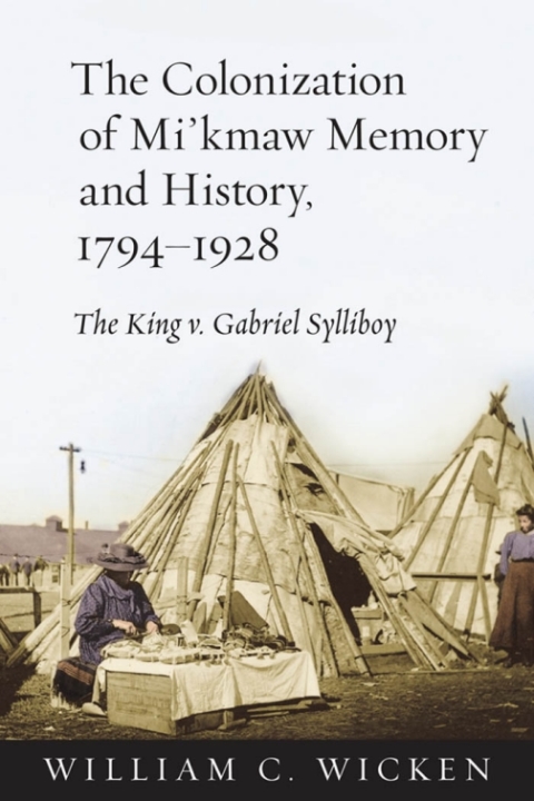 Cover image for book The Colonization of Mi'kmaw Memory and History, 1794-1928