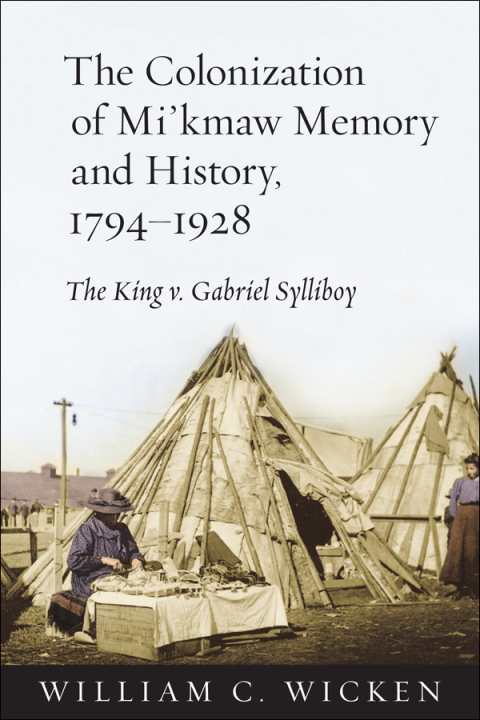 Cover image for book The Colonization of Mi'kmaw Memory and History, 1794-1928