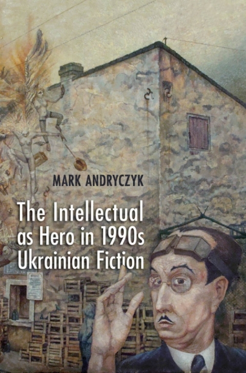 Cover image for book The Intellectual as Hero in 1990s Ukrainian Fiction
