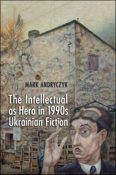 Cover image for book The Intellectual as Hero in 1990s Ukrainian Fiction