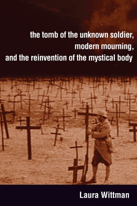 Cover image for book The Tomb of the Unknown Soldier, Modern Mourning, and the Reinvention of the Mystical Body