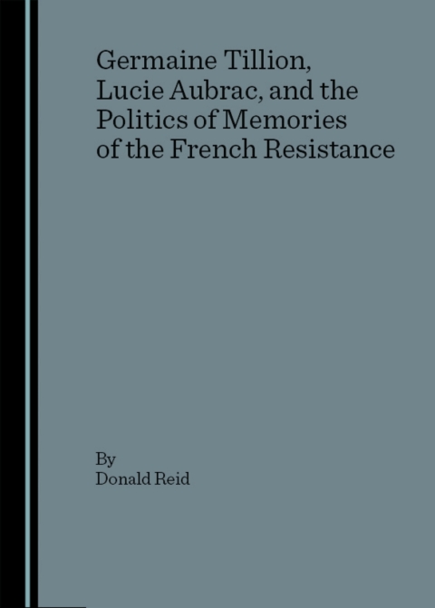 Cover image for book Germaine Tillion, Lucie Aubrac, and the Politics of Memories of the  French Resistance