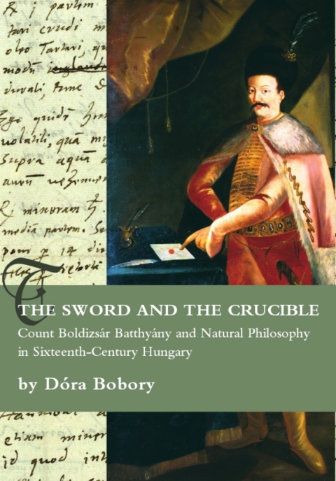 Cover image for book The Sword and the Crucible. Count Boldizsár Batthyány and Natural Philosophy in Sixteenth-Century Hungary
