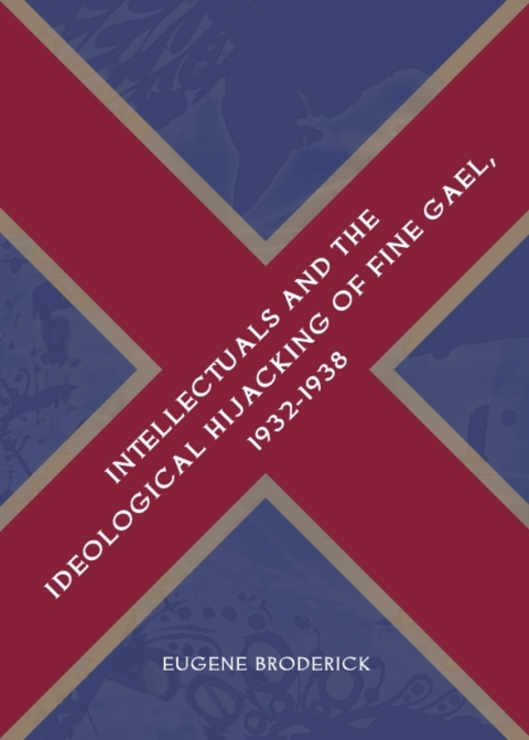 Cover image for book Intellectuals and the Ideological Hijacking of Fine Gael, 1932-1938