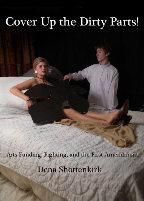 Cover image for book Cover Up the Dirty Parts! Arts Funding, Fighting, and the First Amendment
