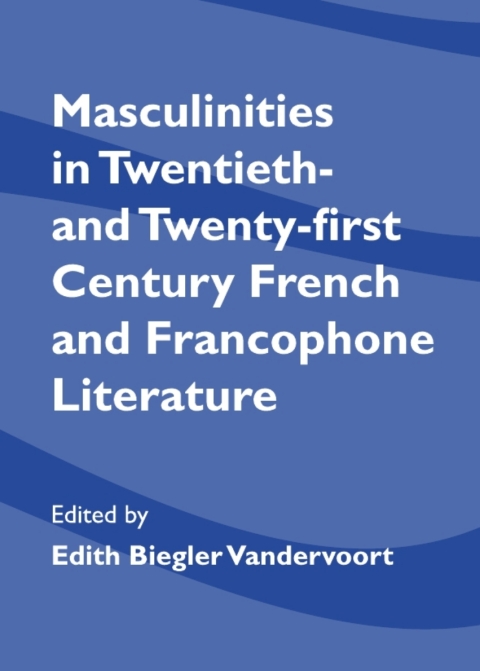 Cover image for book Masculinities in Twentieth- and Twenty-first Century French and Francophone Literature
