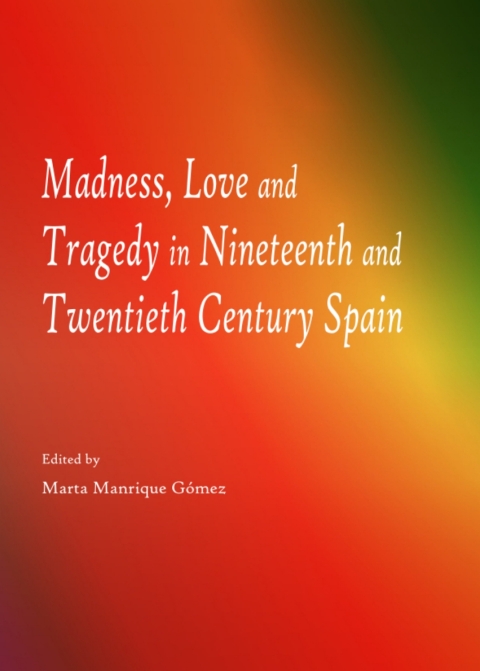 Cover image for book Madness, Love and Tragedy in Nineteenth and Twentieth Century Spain