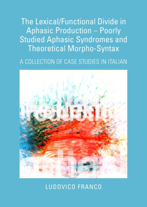 Cover image for book The Lexical/Functional Divide in Aphasic Production – Poorly Studied Aphasic Syndromes and Theoretical Morpho-Syntax