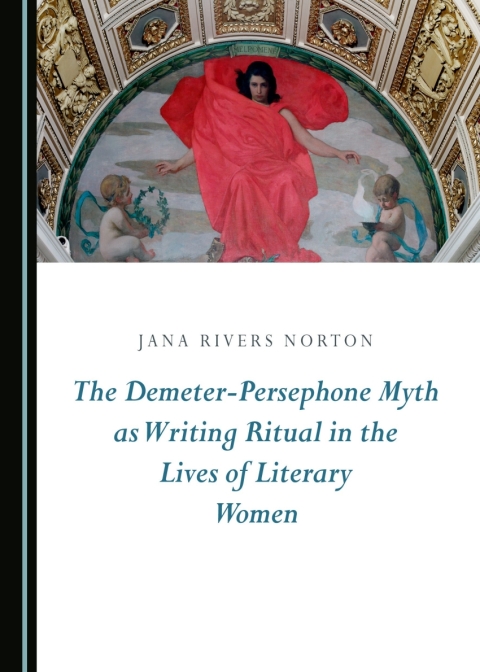 Cover image for book The Demeter-Persephone Myth as Writing Ritual in the Lives of Literary Women