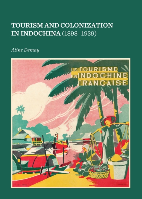 Cover image for book Tourism and Colonization in Indochina (1898-1939)