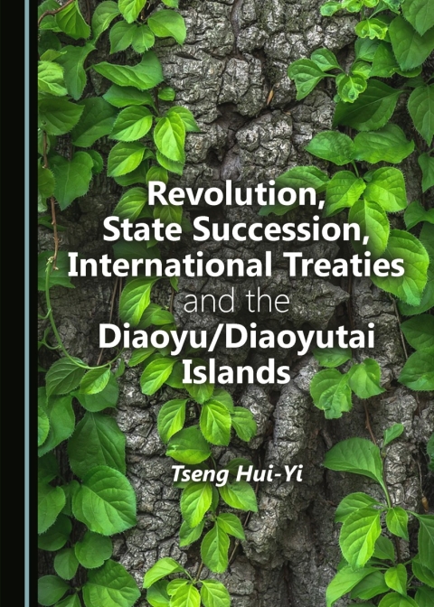 Cover image for book Revolution, State Succession, International Treaties and the Diaoyu/Diaoyutai Islands