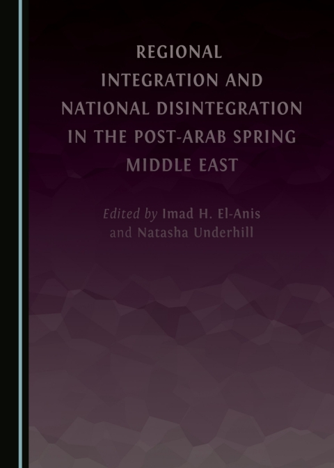 Cover image for book Regional Integration and National Disintegration in the Post-Arab Spring Middle East