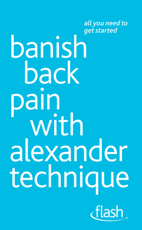 Cover image for book Banish Back Pain with Alexander Technique: Flash