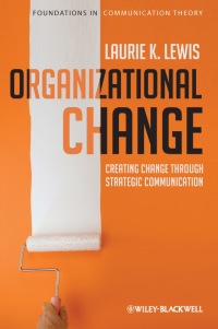 ORGANIZATIONAL CHANGE CREATING CHANGE THROUGH STRATEGIC COMMUNICATION