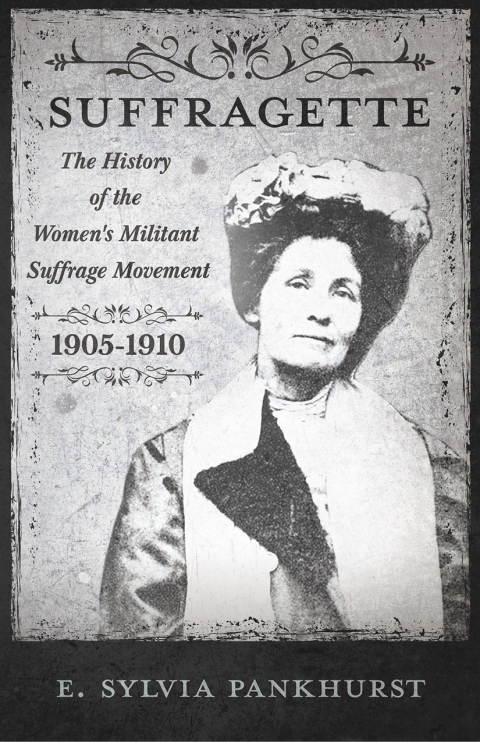 Cover image for book The Suffragette - The History of The Women's Militant Suffrage Movement - 1905-1910