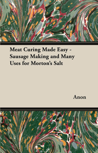 Meat Curing Made Easy - Sausage Making and Many Uses for Morton's Salt