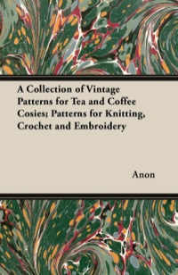Titelbild: A Collection of Vintage Patterns for Tea and Coffee Cosies; Patterns for Knitting, Crochet and Embroidery 9781447450924